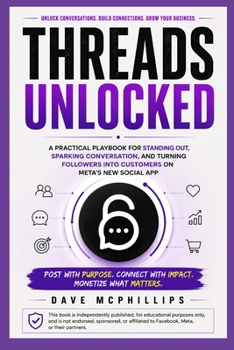 Paperback Threads Unlocked: A Practical Playbook for Standing Out, Sparking Conversation, and Turning Followers into Customers on Meta's New Social App Book