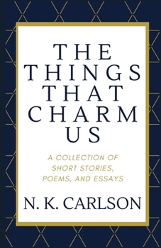 Paperback The Things That Charm Us: A Collection of Short Stories, Poems, and Essays Book