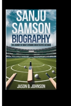 SANJU SAMSON BIOGRAPHY: The Journey of India’s Dynamic Wicketkeeper-Batsman