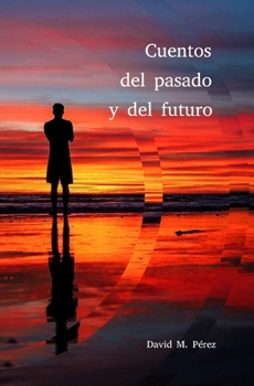 Cuentos del pasado y del futuro (Spanish Edition)