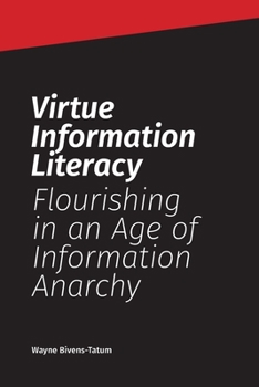Paperback Virtue Information Literacy: Flourishing in an Age of Information Anarchy Book