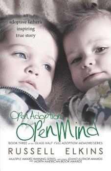 Paperback Open Adoption, Open Mind: (book 3) an Adoptive Father's Inspiring True Story Book