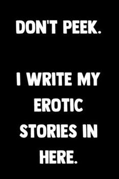 Paperback Don't Peek. I Write My Erotic Stories In Here.: 100 Pages - Lined Blank Journal Notebook Diary - Funny Novelty Book