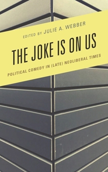 Hardcover The Joke Is on Us: Political Comedy in (Late) Neoliberal Times Book
