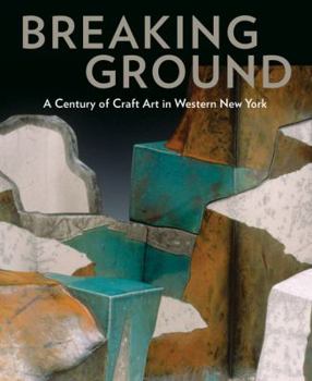 Hardcover Breaking Ground: A Century of Craft Art in Western New York Book