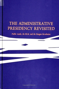 Paperback The Administrative Presidency Revisited: Public Lands, the Blm, and the Reagan Revolution Book