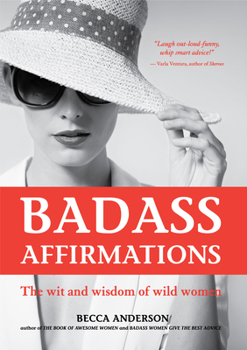 Paperback Badass Affirmations: The Wit and Wisdom of Wild Women (Inspirational Quotes for Women, Book Gift for Women, Powerful Affirmations) Book