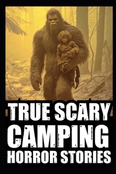 Paperback True Scary Camping Horror Stories: Vol.1 ( Real Cryptid Encounters With Sasquatch, Wendigo, Crawlers...) Book