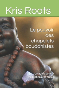 Paperback Le pouvoir des chapelets bouddhistes: Un guide pour la méditation et la prière [French] Book