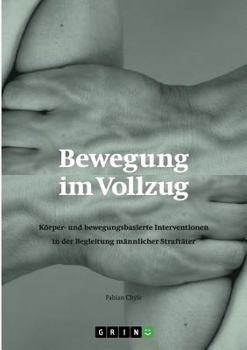 Paperback Bewegung im Vollzug: Körper- und bewegungsbasierte Interventionen in der Begleitung männlicher Straftäter [German] Book