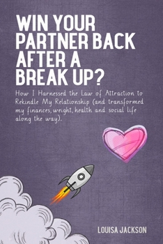 Paperback Win Your Partner Back After A Break Up?: How I Harnessed the Law of Attraction to Rekindle My Relationship (And Transformed My Finances, Weight, Healt Book