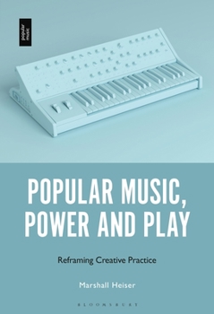 Paperback Popular Music, Power and Play: Reframing Creative Practice Book