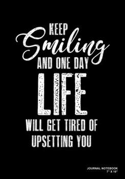 Paperback Keep Smiling And One Day Life Will Get Tired Of Upsetting You: Journal, Notebook, Or Diary - 120 Blank Lined Pages - 7" X 10" - Matte Finished Soft Co Book