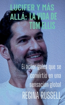 Paperback Lucifer Y Más Allá: LA VIDA DE TOM ELLIS: El actor galés que se convirtió en una sensación global [Spanish] Book