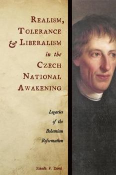 Hardcover Realism, Tolerance, and Liberalism in the Czech National Awakening: Legacies of the Bohemian Reformation Book