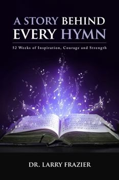 Paperback A Story Behind Every Hymn: 52 Weeks of Inspiration, Courage and Strength Book