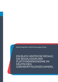 Paperback Ein Blick hinter die Regale: Die Revolution der Plattformökonomie im deutschen Lebensmitteleinzelhandel: Eine explorative Potenzialanalyse [German] Book