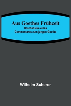 Paperback Aus Goethes Frühzeit; Bruchstücke eines Commentares zum jungen Goethe [German] Book