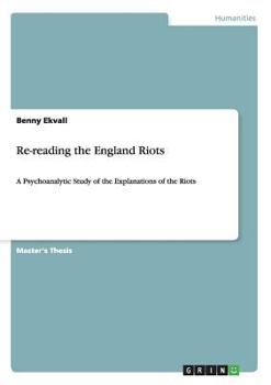 Paperback Re-reading the England Riots: A Psychoanalytic Study of the Explanations of the Riots Book