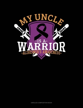 Paperback My Uncle Is A Warrior Alzheimer's Awareness: Unruled Composition Book