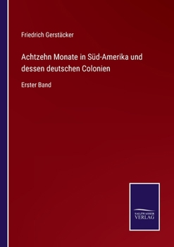 Paperback Achtzehn Monate in Süd-Amerika und dessen deutschen Colonien: Erster Band [German] Book