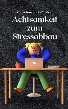 Achtsamkeit zum Stressabbau: Eine einfache und praktische Möglichkeit, Stress abzubauen