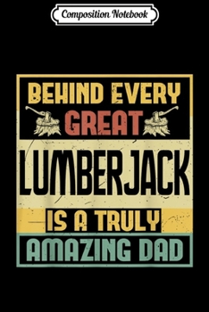 Composition Notebook: Mens Behind every great Lumberjack is amazing Dad Journal/Notebook Blank Lined Ruled 6x9 100 Pages