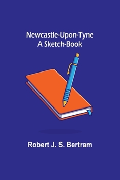 Paperback Newcastle-Upon-Tyne: A Sketch-Book Book
