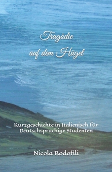 Paperback Tragödie auf dem Hügel: Kurzgeschichte in Italienisch für Deutschsprachige Studenten [German] Book