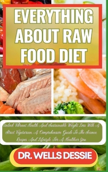 Paperback Everything about Raw Food Diet: Unlock Vibrant Health And Weight Loss With The Ultimate Guide To A Raw Food Diet, Nutritional Benefits, Delicious Reci [Large Print] Book