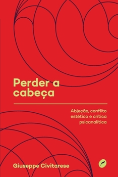 Paperback Perder a cabeça: abjeção, conflito estético e crítica psicanalítica [Portuguese] Book