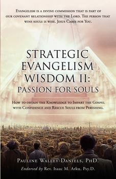 Strategic Evangelism Wisdom II: Passion for Souls: How to obtain the Knowledge to Impart the Gospel with Confidence and Rescue Souls from Perishing.