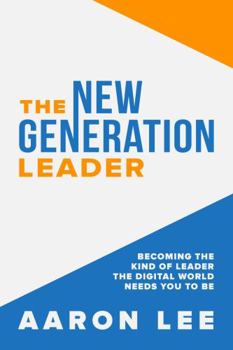 Hardcover The New Generation Leader: Becoming the Kind of Leader the Digital World Needs You To Be Book