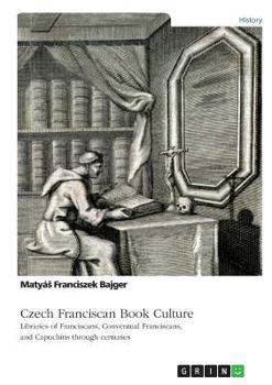 Paperback Czech Franciscan Book Culture. Libraries of Franciscans, Conventual Franciscans, and Capuchins through centuries Book