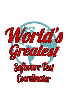 World's Greatest Software Test Coordinator: New Software Test Coordinator Notebook, Journal Gift, Diary, Doodle Gift or Notebook | 6 x 9 Compact Size- 109 Blank Lined Pages