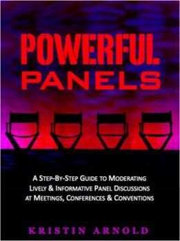 Paperback Powerful Panels: A Step-By-Step Guide to Moderating Lively and Informative Panel Discussions at Meetings, Conferences and Conventions Book