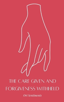 Paperback The Care Given and Forgiveness Withheld Book