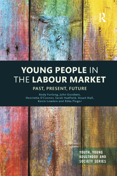 Young People in the Labour Market: Past, Present, Future - Book  of the Youth, Young Adulthood and Society