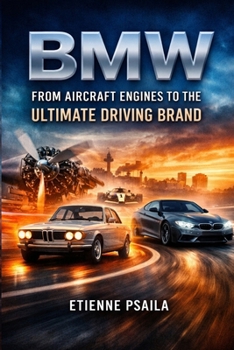 BMW: From Aircraft Engines to the Ultimate Driving Brand (Complete Histories of the World's Car Makers)