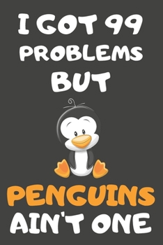 I Got 99 Problems But Penguins Ain't One: Penguin Gifts For Penguin Lovers | Blank Lined Notebooks, Journals, Planners and Diaries to Write In
