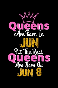 Queens Are Born In Jun Real Queens Are Born In Jun 8 Notebook Birthday Funny Gift: Lined Notebook / Journal Gift, 120 Pages, 6x9, Soft Cover, Matte Finish