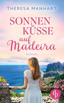 Sonnenküsse auf Madeira: Ein Neuanfang auf der Blumeninsel (German Edition)