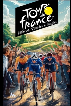 O Tour de France: Histórias, Recordes e Emoções (Portuguese Edition)