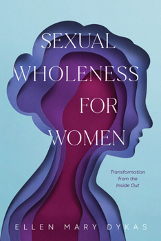 Sexual Wholeness for Women: Transformation from the Inside Out