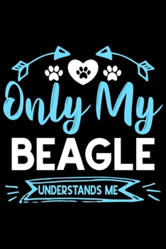 Only my Beagle understands me: Cute Beagle lovers notebook journal or dairy | Beagle Dog owner appreciation gift | Lined Notebook Journal (6"x 9")