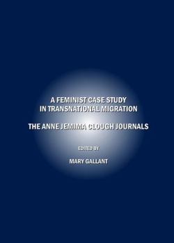 Hardcover A Feminist Case Study in Transnational Migration: The Anne Jemima Clough Journals Book