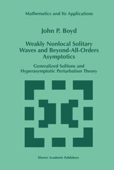 Hardcover Weakly Nonlocal Solitary Waves and Beyond-All-Orders Asymptotics: Generalized Solitons and Hyperasymptotic Perturbation Theory Book