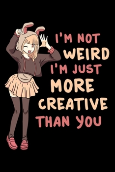 I'm Not Weird I'm Just More Creative Than You: Anime Notebook to Write in, 6x9, Lined, 120 Pages Journal