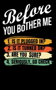 Paperback Before You Bother Me 1. Is It Plugged In? 2. Is It Turned On? 3. Are You Sure? 4. Seriously Go Check Book