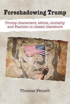 Paperback Foreshadowing Trump: Trump characters, ethics, morality and Fascism in classic literature Book